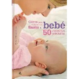 Claves para entender el llanto del bebe. 50 consejos practicos