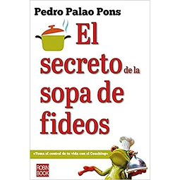 El secreto de la sopa de fideos. Toma el control de tu vida con el coaching