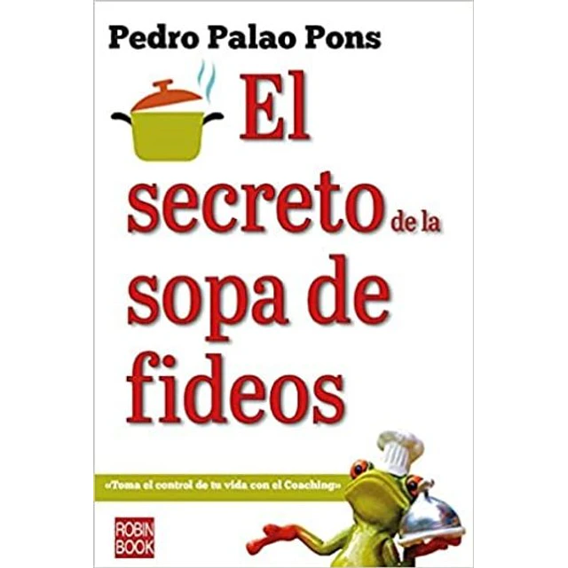 El secreto de la sopa de fideos. Toma el control de tu vida con el coaching