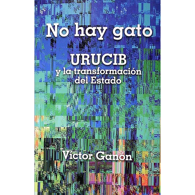 No hay gato. Urucib y la transformacion del estado