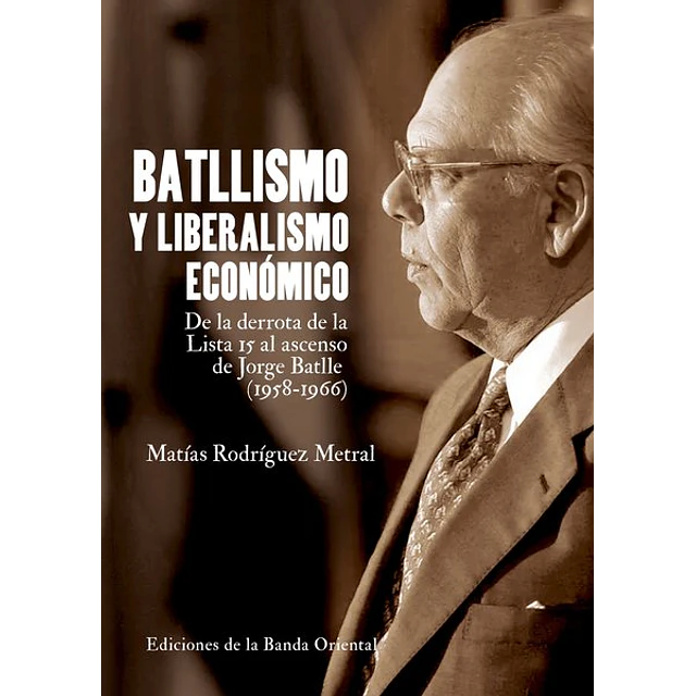 Batllismo y liberalismo economico. De la derrota de la lista 15 al ascenso de jorge batlle