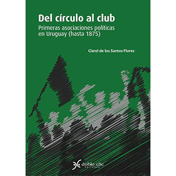 Del circulo al club. Primeras asociaciones politicas en uruguay (Hasta 1875)