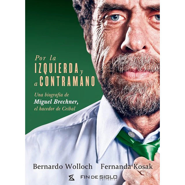 Por la izquierda y a contramano. Una biografia de miguel brechner el hacedor de ceibal