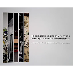 Imaginacion: Dialogos y desafios. Gurvich y cinco artistas contemporaneos