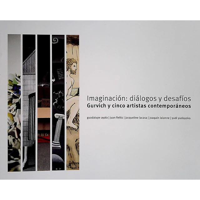 Imaginacion: Dialogos y desafios. Gurvich y cinco artistas contemporaneos