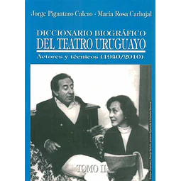Diccionario biografico del teatro uruguayo. Tomo II. Actores y tecnicos 1940-2010