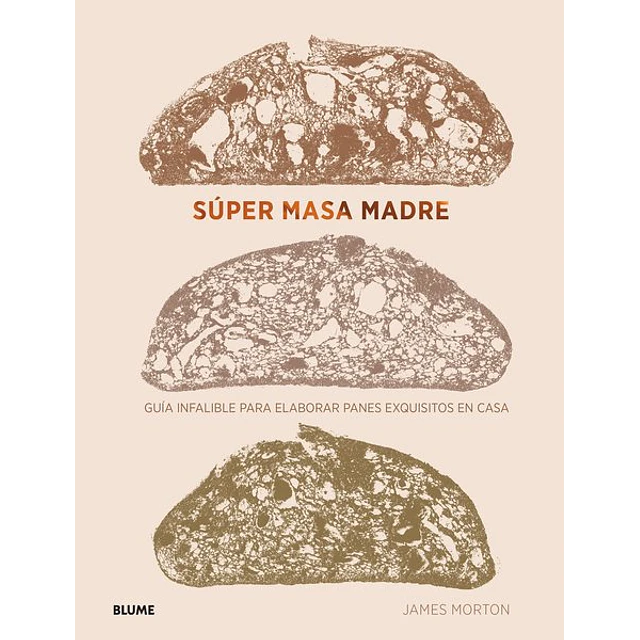 Super masa madre. Guia infalible para elaborar panes exquisitos en casa