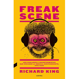 Freak scene. Los chalados e inconformistas que crearon la musica independiente 1975-2005