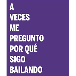A veces me pregunto por que sigo bailando