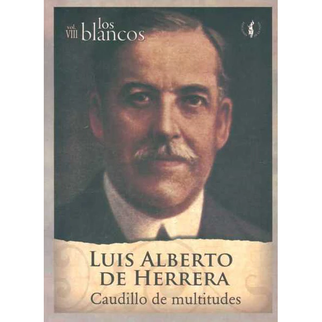 Luis alberto de herrera. Los blancos. Volumen VIII. Caudillo de multitudes.