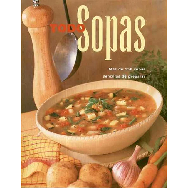 Todo sopas. Mas de 150 sopas sensillas de preparar