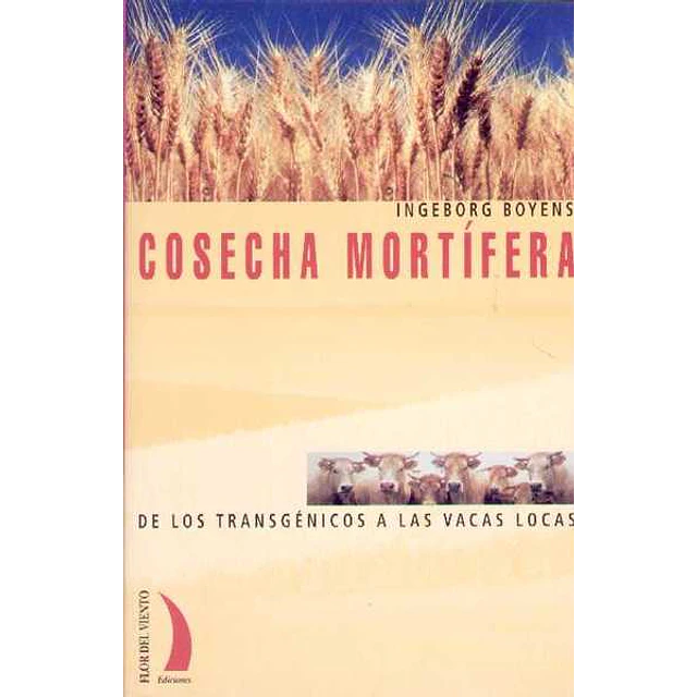 Cosecha mortifera. De los transgenicos a las vacas locas