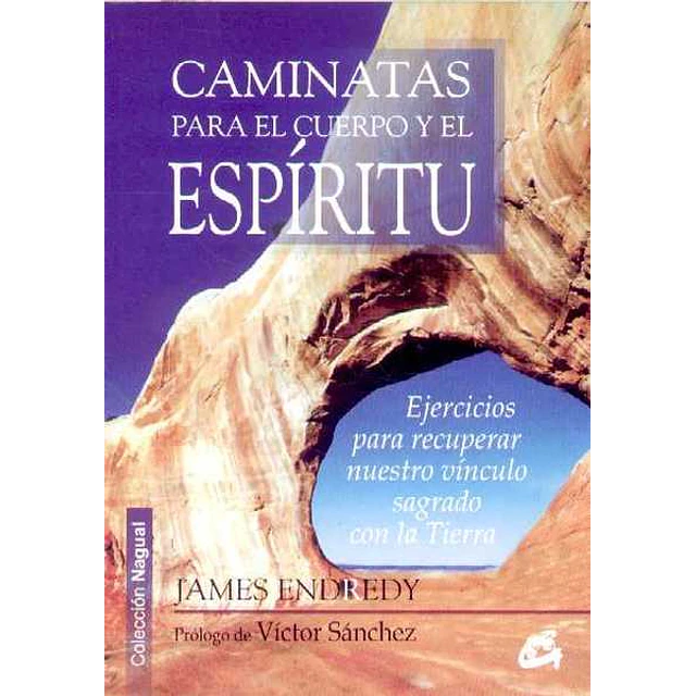 Caminatas para el cuerpo y el espiritu. Ejercicios para recupera nuestro vinculo sagrado C