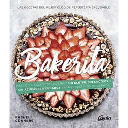 Bakerita. Mas de 100 deliciosos postres sin gluten sin lacteos y sin azucares refinados p