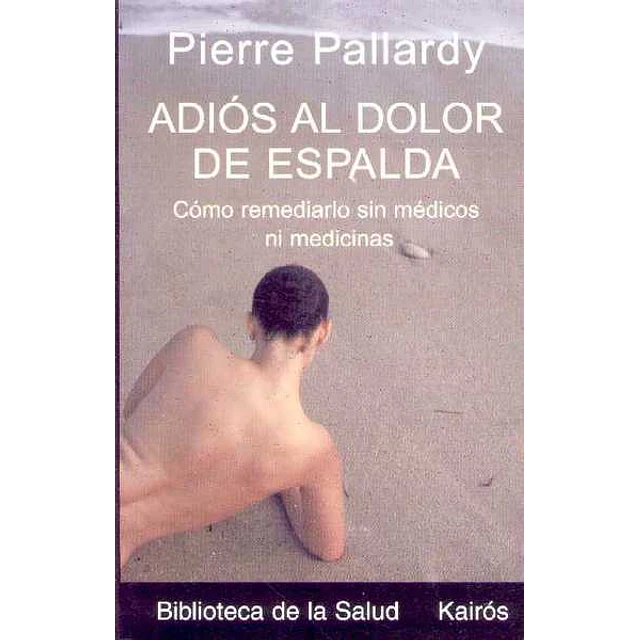 Adios al dolor de espalda. Como remediarlo sin medicos ni medicinas