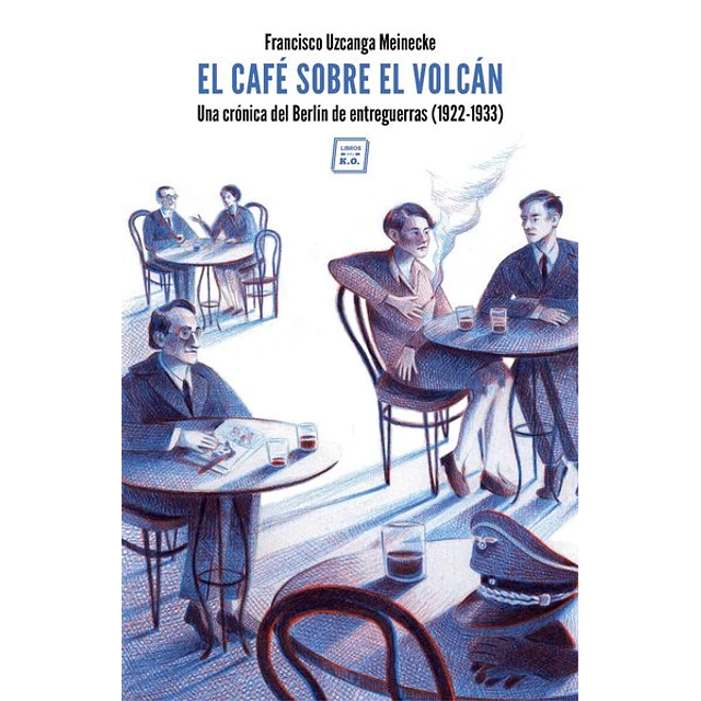 El cafe sobre el volcan. Una cronica del berlin de entreguerras (1922-1933)