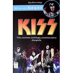 Kiss. Vida canciones simbologia conciertos clave y discografia