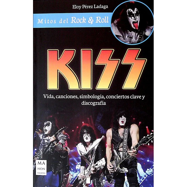 Kiss. Vida canciones simbologia conciertos clave y discografia