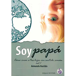 Soy papa. Como criar a tus hijos con sentido comun vol. 1
