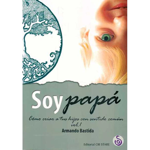 Soy papa. Como criar a tus hijos con sentido comun vol. 1
