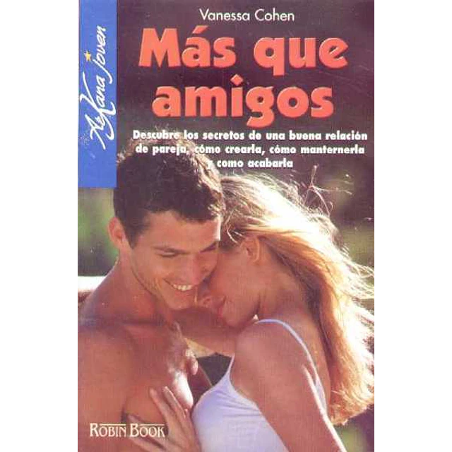 Mas que amigos. Descubre los secretos de una buena relacion de pareja como crearla como