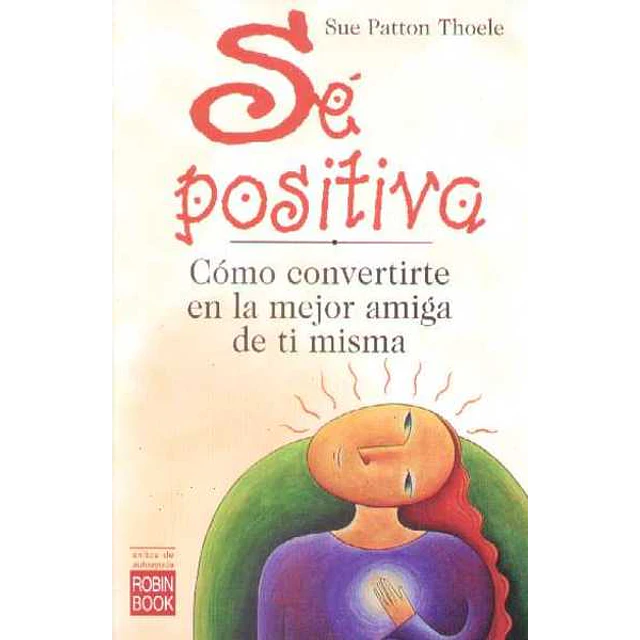 Se positiva. Como convertirte en la mejor amiga de ti misma