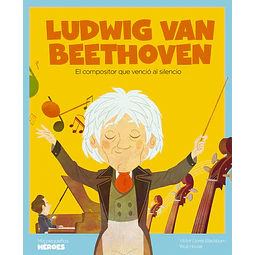 Ludwig van beethoven. El compositor que vencio al silencio