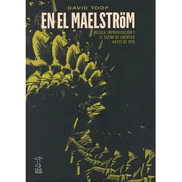 En el Maelström. Música, improvisación y el sueño de libertad antes de 1970