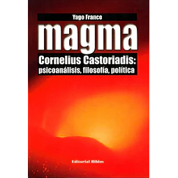 Magma. Cornelius Castoriadis: psicoanálisis, filosofía y política