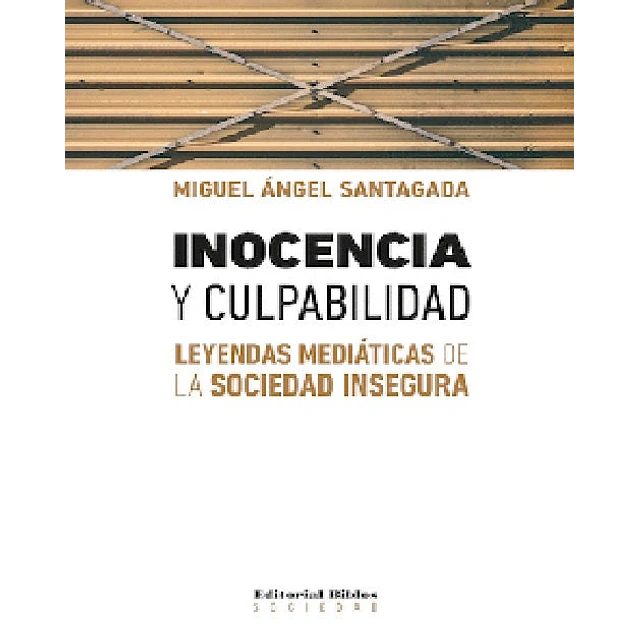 Inocencia y culpabilidad. Leyendas mediáticas de la sociedad insegura