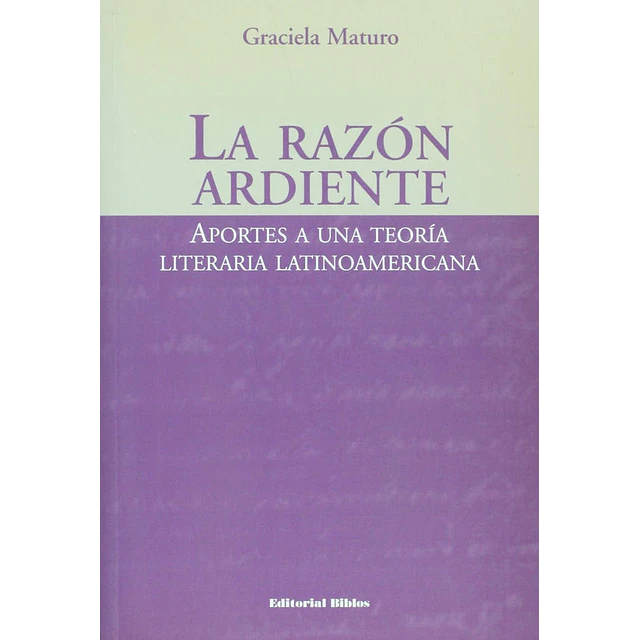 La razón ardiente. Aportes a una teoría literaria latinoamericana