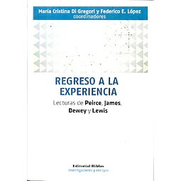 Regreso a la experiencia. Lecturas de Peirce, James, Dewey y Lewis