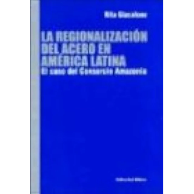 Regionalización del acero en América Latina, La. El caso del Consorcio Amazonia