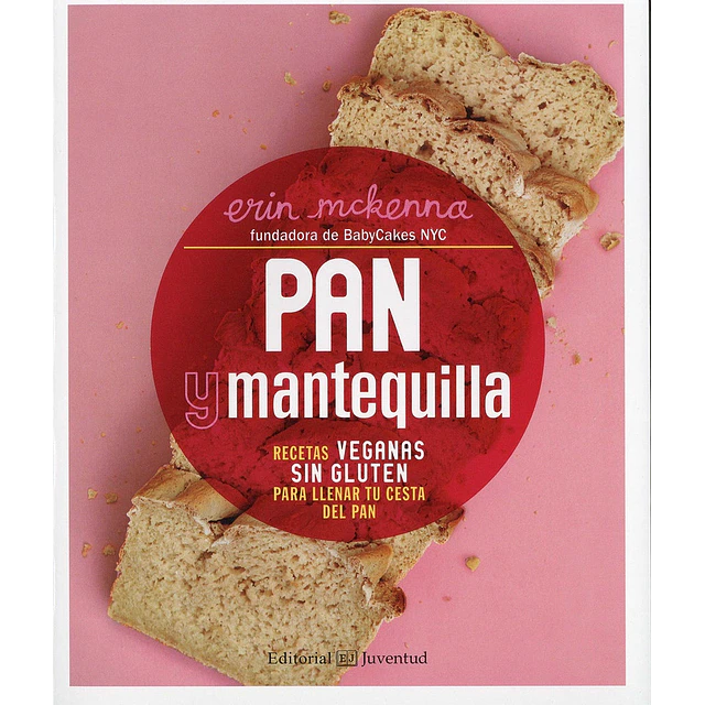 Pan y mantequilla. Recetas veganas sin gluten para llenar tu cesta del pan