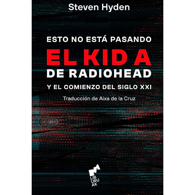 Esto no está pasando El Kid A de Radiohead y el comienzo del siglo XXI