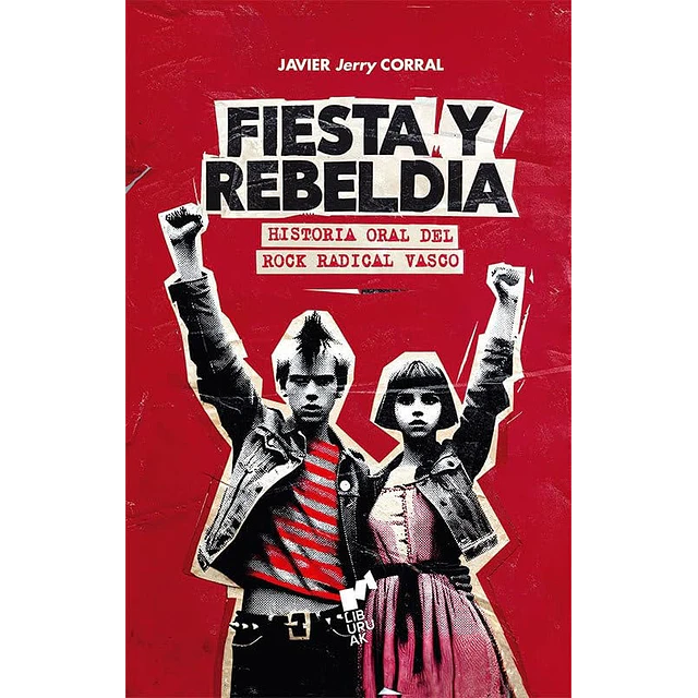 Fiesta y rebeldía . Historia oral del rock radical vasco