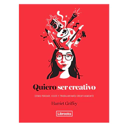Quiero ser creativo. Como pensar, vivir y trabajar más creativamente