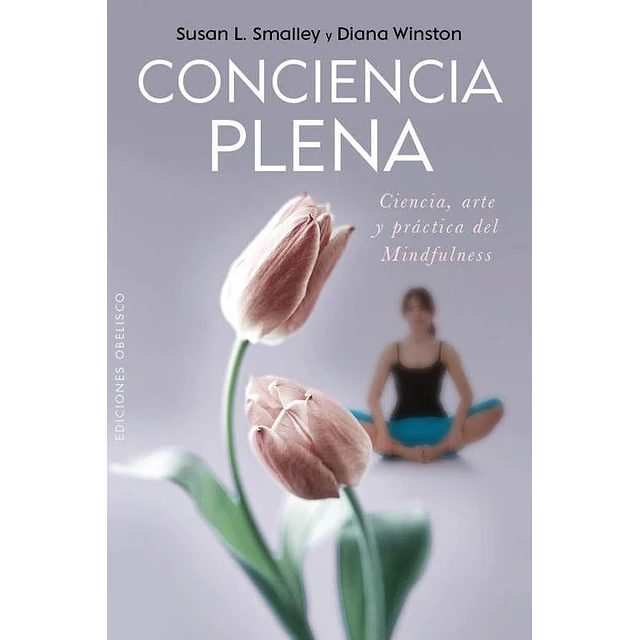 Conciencia Plena: La Ciencia, el Arte y la Práctica del Mindfulness