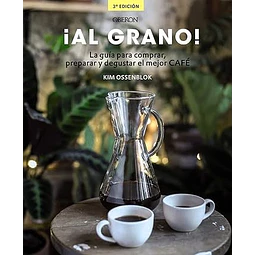 ¡Al grano! La guía para comprar, preparar y degustar el mejor café