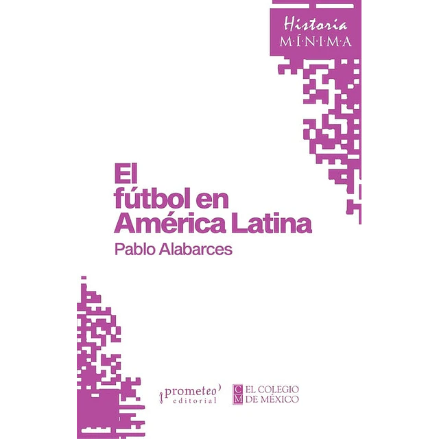 Historia mínima de El fútbol en América Latina