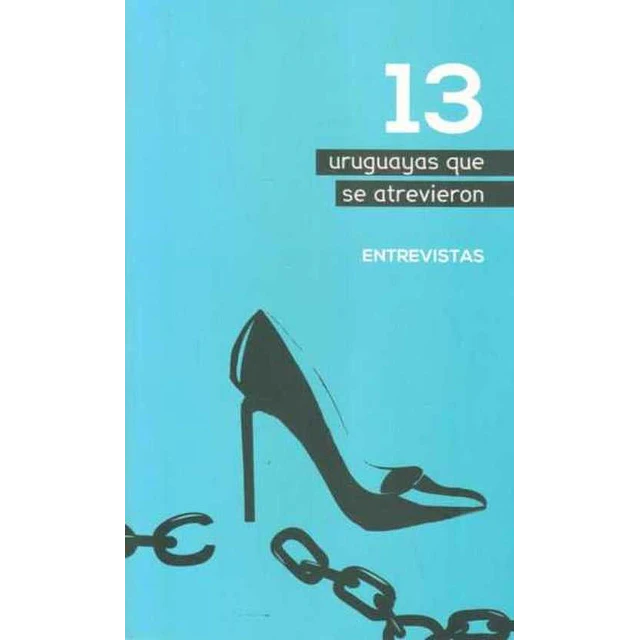 13 uruguayas que se atrevieron : entrevistas