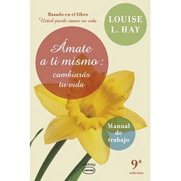 Ámate a ti mismo: cambiarás tu vida. Manual de trabajo