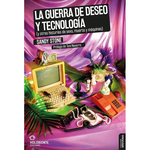 La guerra de deseo y tecnologia y otras historias de sexo muerte y maquinas.