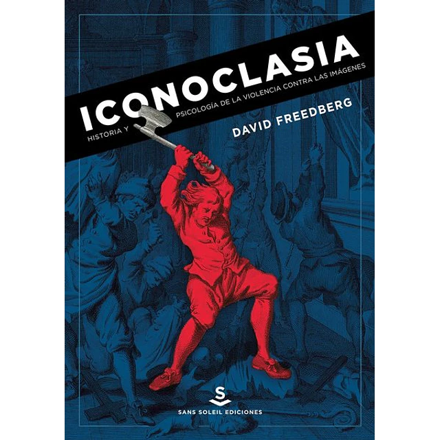 Iconoclasia. Historia y psicologia de la violencia contra las imagenes