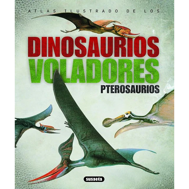 Atlas ilustrado de los dinosaurios voladores. Pterosaurios