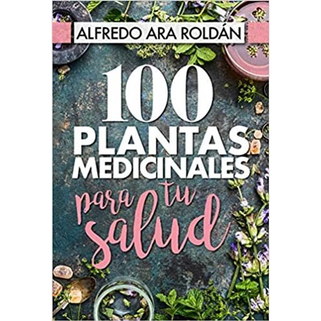 100 plantas medicinales para tu salud