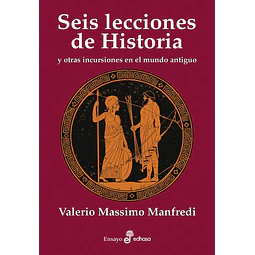 Seis lecciones de historia y otras incursiones en el mundo antiguo