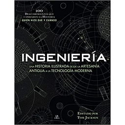 Ingenieria. 100 descubrimientos que cambiaron la historia