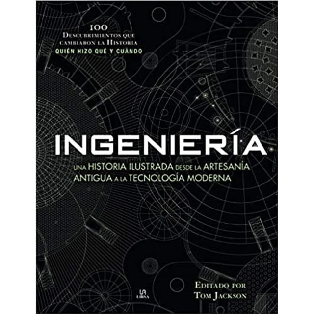 Ingenieria. 100 descubrimientos que cambiaron la historia