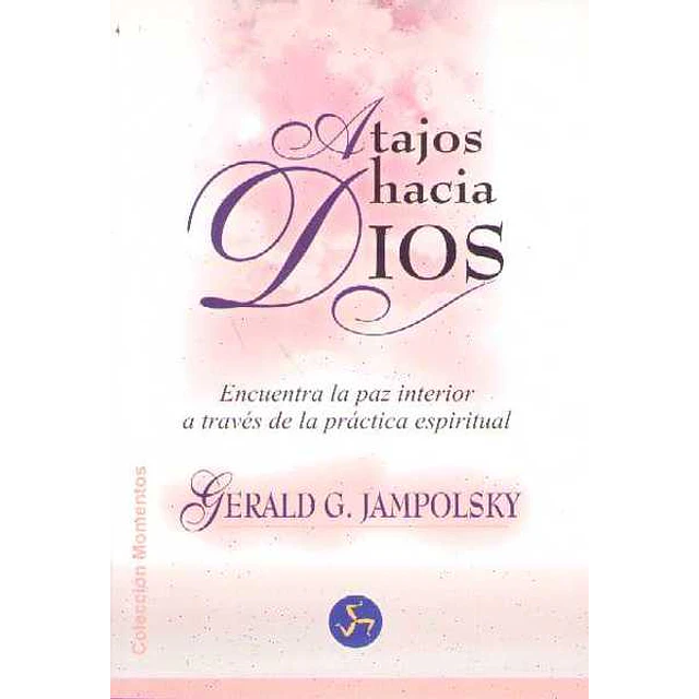 Atajos hacia dios. Encuentra la paz interior a traves de la practica espiritual